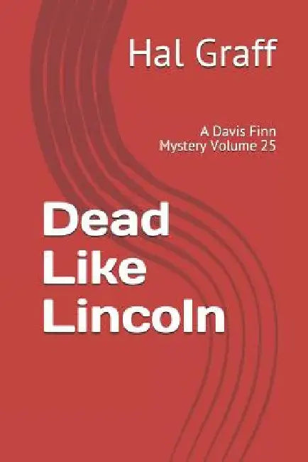 Dead Like Lincoln: A Davis Finn Mystery Volume 25 by Hal Graff