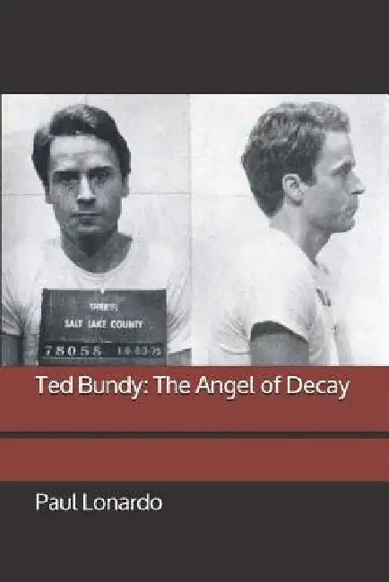 Ted Bundy: The Angel of Decay by Paul Lonardo