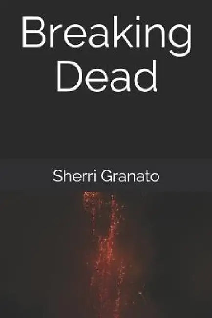 Breaking Dead by Sherri Granato