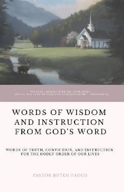 Words of Wisdom and Instruction from God's Word: Word's of Truth, Conviction, and Instruction for the Godly Order of Our Lives by Butch Paugh
