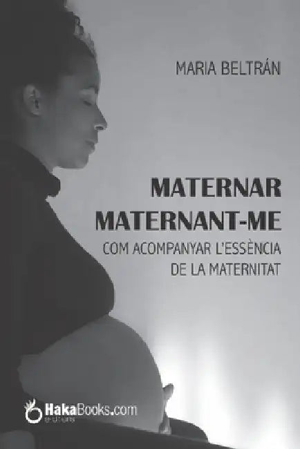 Maternar maternant-me: Com acompanyar l'essència de la maternitat by Beltran, Maria