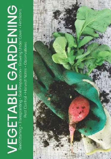 Vegetable Gardening: Seed Starting - Transplanting - Soil Preparation - Growing Under Cover - Fertilizers - Pest Control - Harvest Notes - Observation by Simple Start Guides