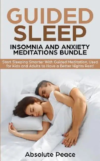 Guided Sleep, Insomnia and Anxiety Meditations Bundle: Start Sleeping Smarter With Guided Meditation, Used for Kids and Adults to Have a Better Nights by Absolute Peace