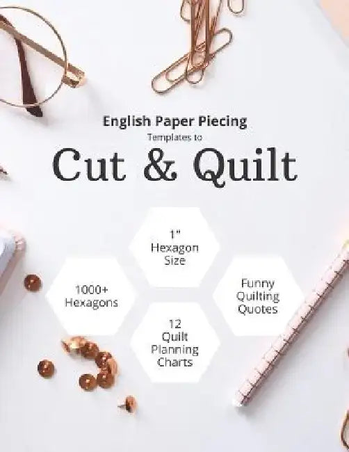 English Paper Piecing Templates To Cut & Quilt: Including Over 1000 1" Hexagons To Cut Out And 12 Quilt Planning Charts by Anna Grunduls Quilts