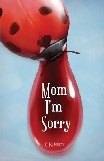 Mom I'm Sorry by C. R. Wrath
