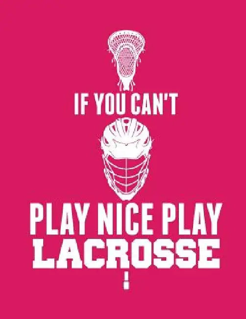 If You Can't Play Nice Play Lacrosse by Kanig Designs