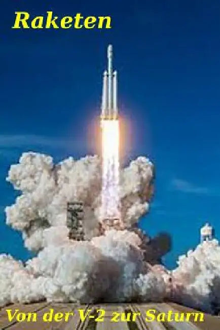 Raketen: Von der V-2 zur Saturn by Thaller, Georg Erwin