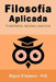 Filosofía Aplicada: Fundamentos, estudios y ejercicios by D'Addario, Miguel