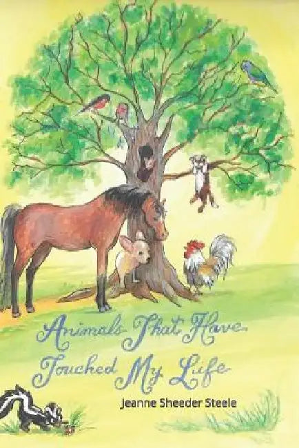 Animals That Have Touched My Life by Jeanne Sheeder Steele