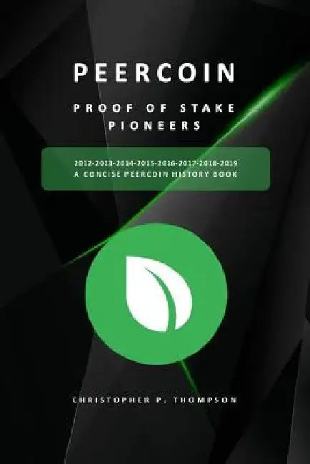 Peercoin - Proof of Stake Pioneers (a Concise Peercoin History Book) Black & White Version by Christopher P. Thompson