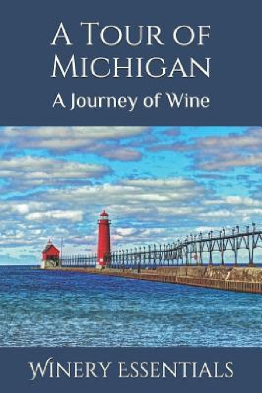 A Tour of Michigan: A Journey of Wine by Winery Essentials