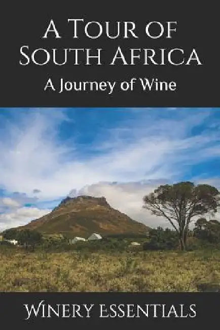 A Tour of South Africa: A Journey of Wine by Winery Essentials