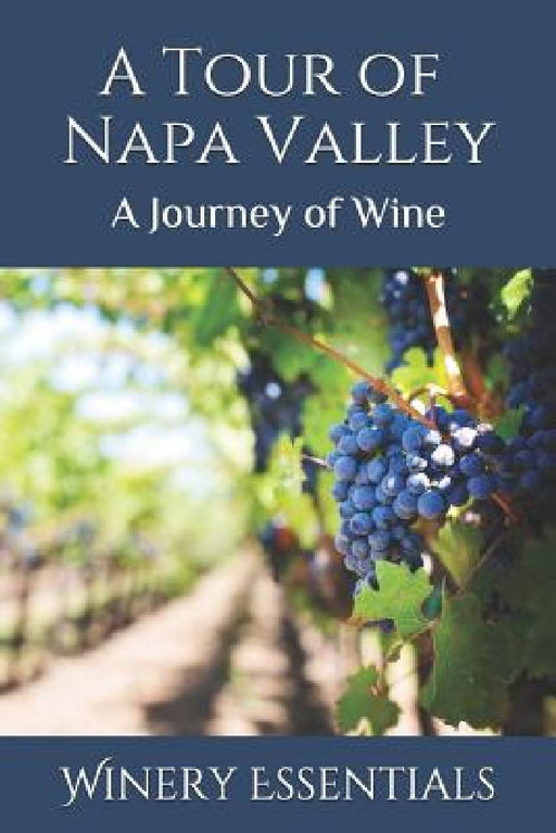 A Tour of Napa Valley: A Journey of Wine by Winery Essentials