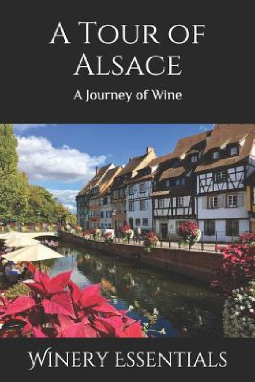 A Tour of Alsace: A Journey of Wine by Winery Essentials