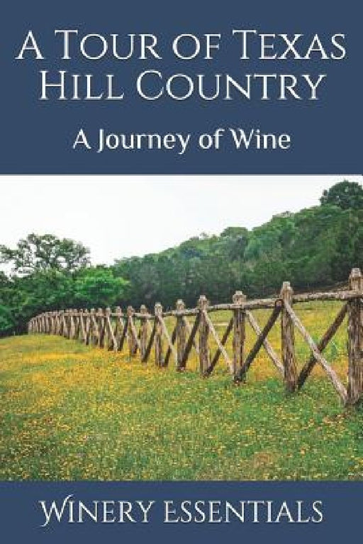 A Tour of Texas Hill Country: A Journey of Wine by Winery Essentials