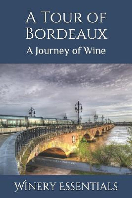 A Tour of Bordeaux: A Journey of Wine by Winery Essentials