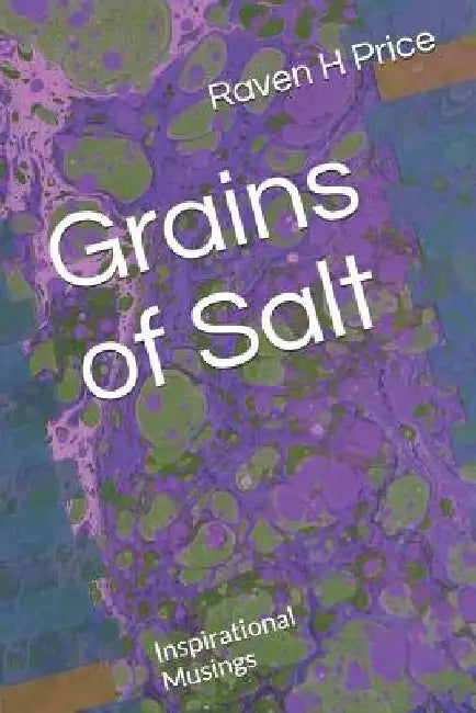 Grains of Salt: Inspirational Musings by Raven H. Price