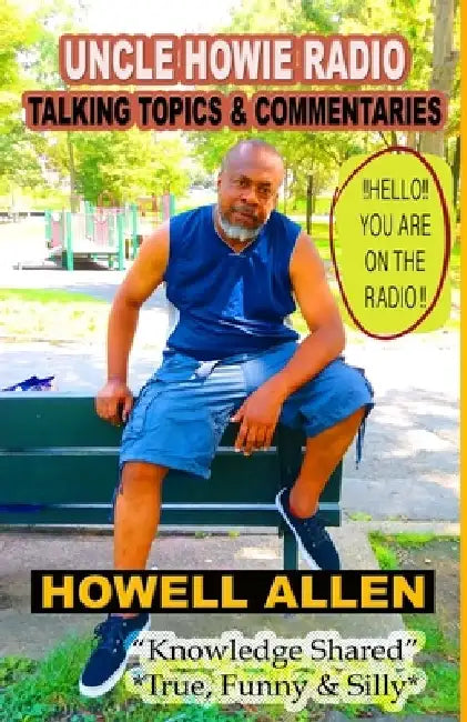 Uncle Howie Radio - Talking Topics & Commentaries: Hello! You Are On The Radio (True, Funny & Silly Stories) by Howell Allen