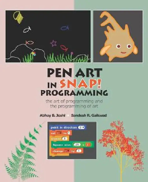 Pen Art in Snap Programming: The Art of Programming and the Programming of Art by Sandesh R. Gaikwad