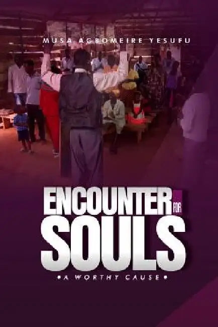 Encounter For Souls: A Worthy Cause by Musa Agbomeire Yesufu