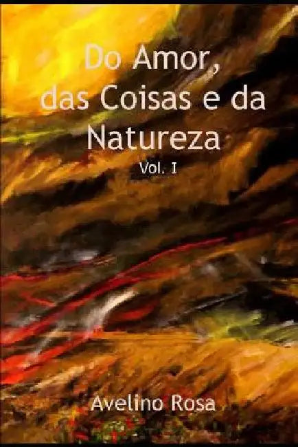 Do Amor, das Coisas e da Natureza: Volume I by Rosa, Avelino