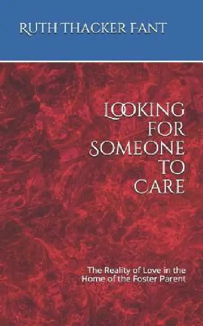 Looking for Someone to Care: The Reality of Love in the Home of the Foster Parent by Ruth Thacker Fant