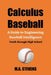 Calculus Baseball: A Guide to Engineering Baseball Intelligence Youth through High School by M. a. Stevens