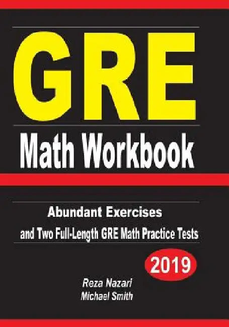 GRE Math Workbook: Abundant Exercises and Two Full-Length GRE Math Practice Tests by Reza Nazari