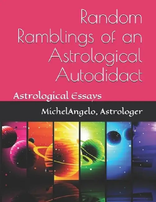 Random Ramblings of an Astrological Autodidact: Astrological Essays by Michelangelo Astrologer
