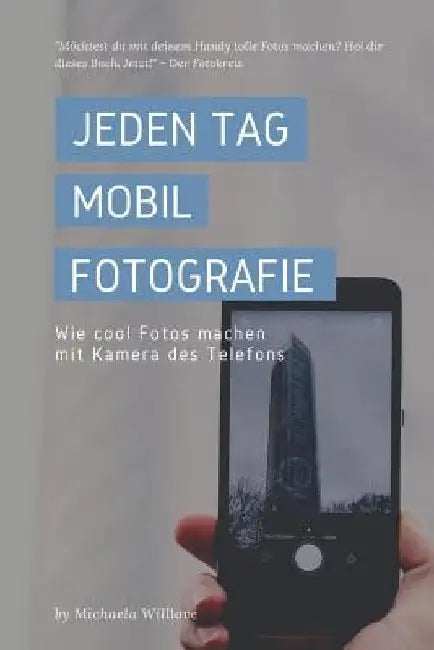 Jeden Tag Mobil Fotografie: Wie cool Fotos machen mit Kamera des Telefons by Willlove, Michaela