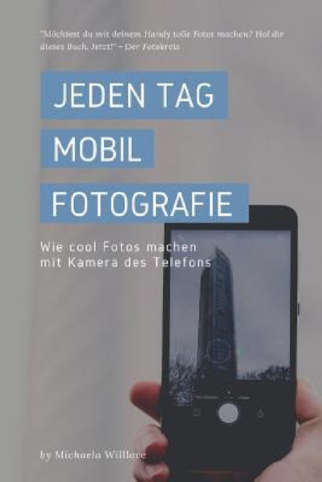 Jeden Tag Mobil Fotografie: Wie cool Fotos machen mit Kamera des Telefons by Michaela Willlove