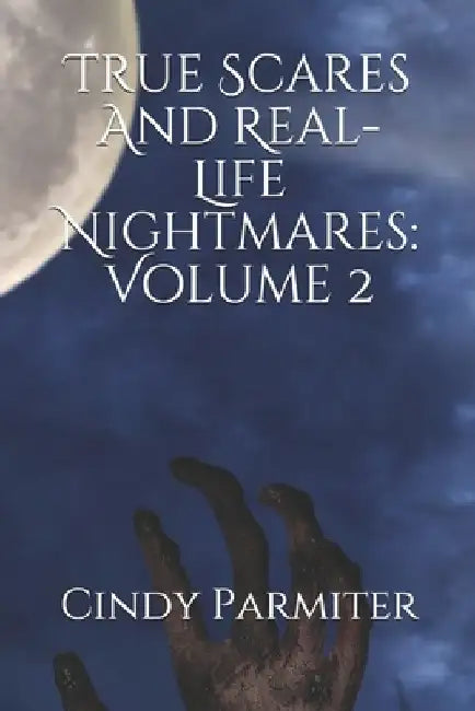 True Scares And Real-Life Nightmares: Volume 2 by Cindy Parmiter
