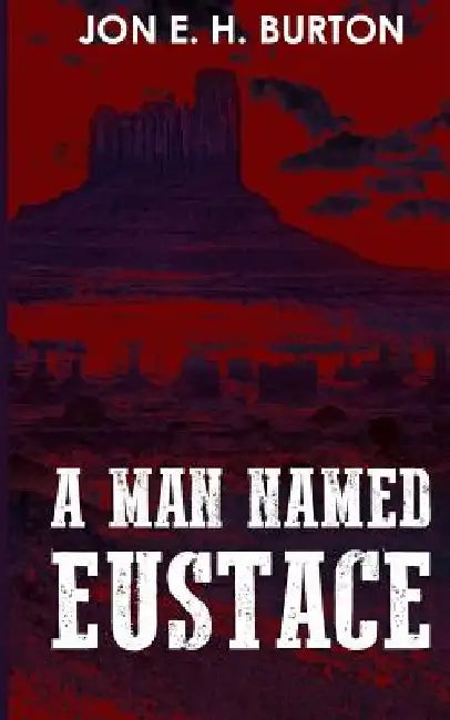 A Man Named Eustace by Jon E. H. Burton