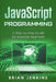 JavaScript Programming: A Step-By-Step Guide for Absolute Beginners by Brian Jenkins