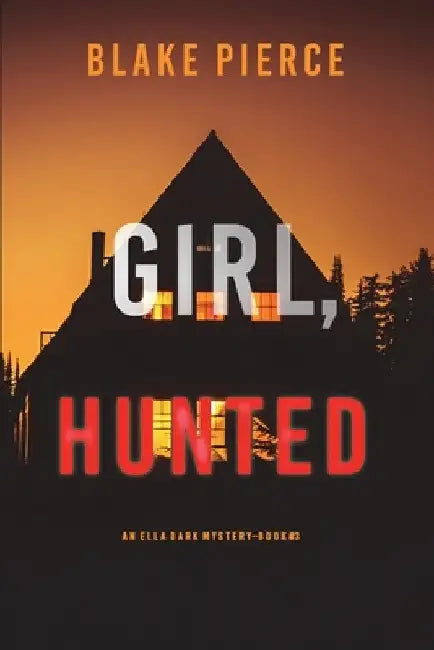 Girl, Hunted (An Ella Dark FBI Suspense Thriller-Book 3) by Blake Pierce