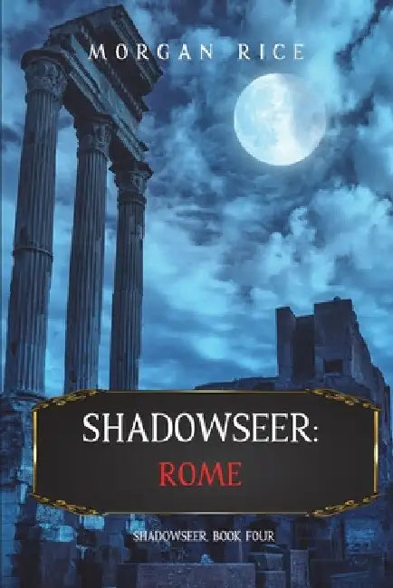 Shadowseer: Rome (Shadowseer, Book Four) by Morgan Rice