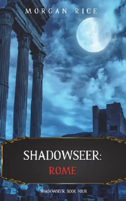 Shadowseer: Rome (Shadowseer, Book Four) by Morgan Rice