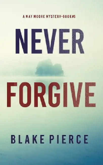 Never Forgive (A May Moore Suspense Thriller-Book 5) by Blake Pierce