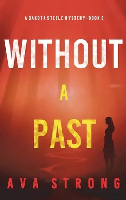 Without A Past (A Dakota Steele FBI Suspense Thriller-Book 3) by Ava Strong
