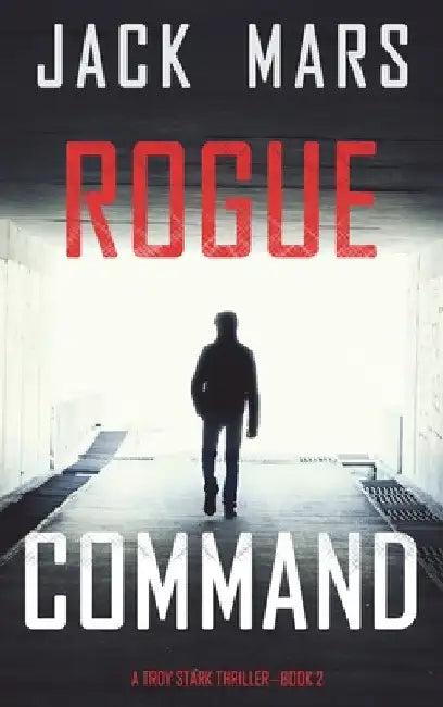 Rogue Command (A Troy Stark Thriller-Book #2) by Jack Mars