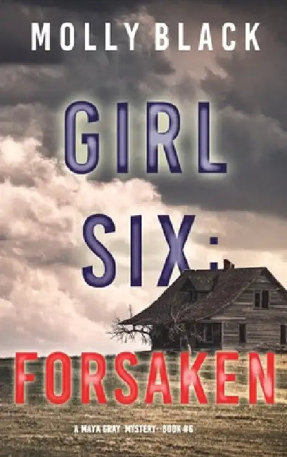 Girl Six: Forsaken (A Maya Gray FBI Suspense Thriller-Book 6) by Molly Black