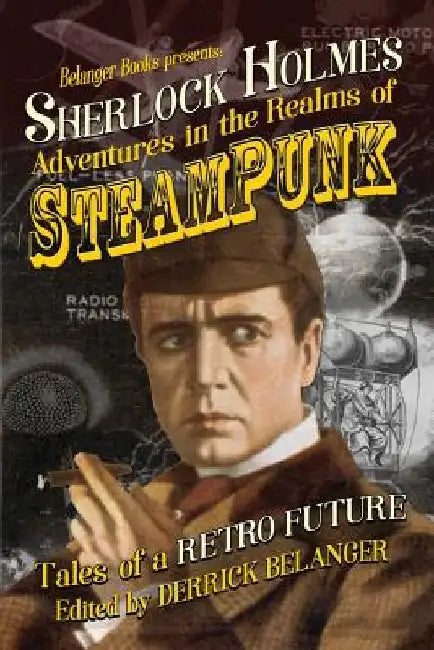 Sherlock Holmes: Adventures in the Realms of Steampunk, Tales of a Retro Future by Cara Fox