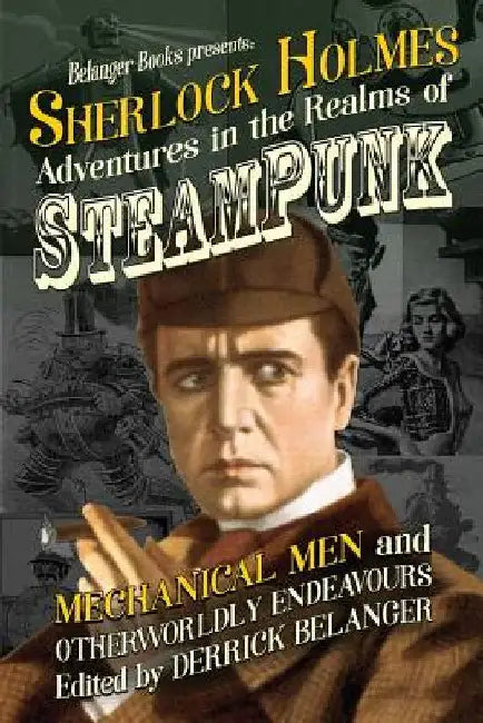 Sherlock Holmes: Adventures in the Realms of Steampunk, Mechanical Men and Otherworldly Endeavours by L. S. Reinholt