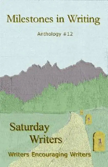 MIlestones in Writing: Anthology #12 by Bradley D. Watson