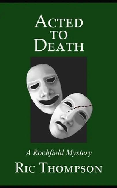 Acted to Death: A Rochfield Mystery by Ric Thompson