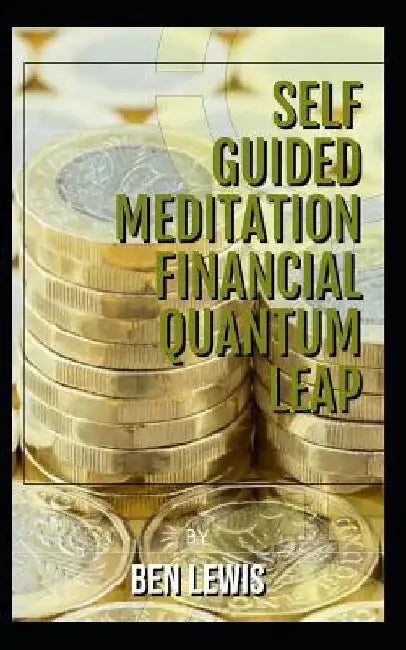 Self guided mediataiion. Financial Quantum leap.: Quadruple your income! by Ben Lewis
