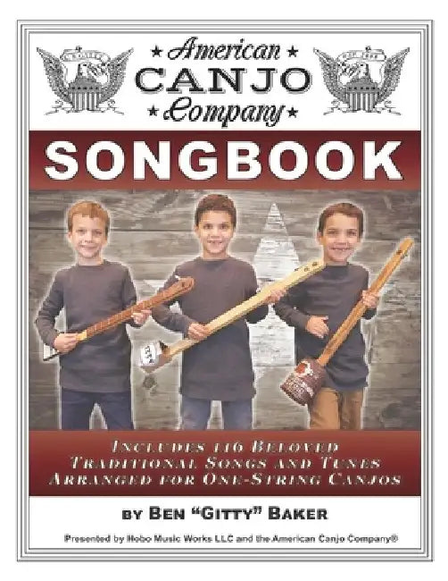 The American Canjo Company Songbook: A Collection of 117 Beloved Traditional Songs Arranged for One-String Canjos by Ben Gitty Baker