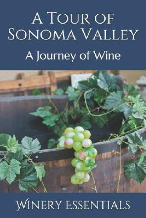 A Tour of Sonoma Valley: A Journey of Wine by Winery Essentials