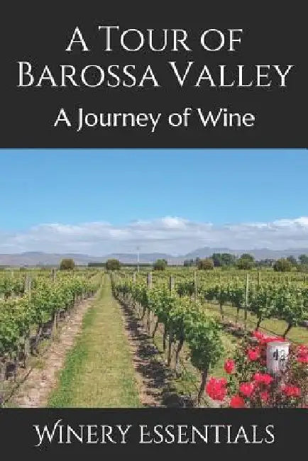 A Tour of Barossa Valley: A Journey of Wine by Winery Essentials