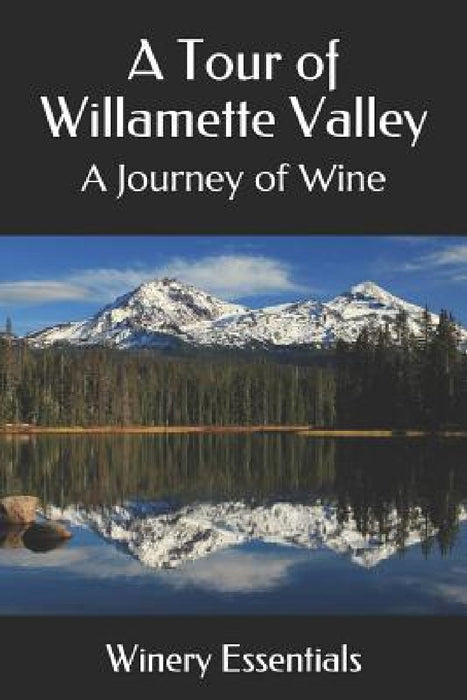 A Tour of Willamette Valley: A Journey of Wine by Winery Essentials